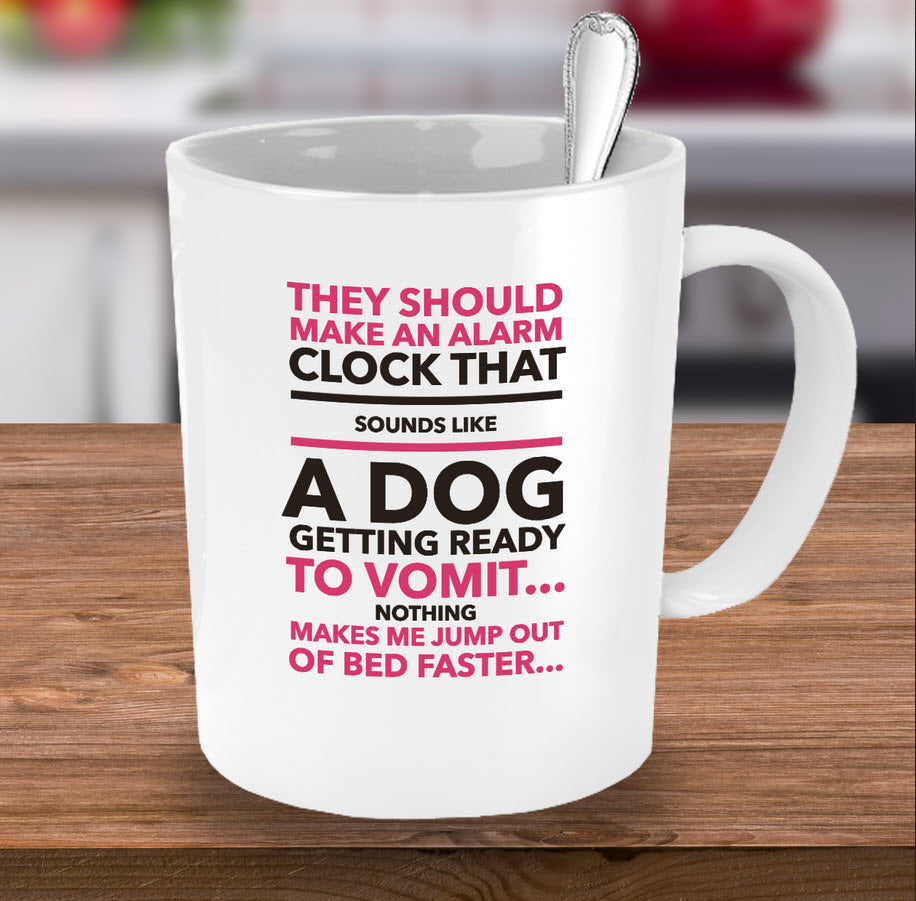 Dog Coffee Mug - Funny Dog Lovers Gift - "They Should Make An Alarm Clock That Sounds Like..."