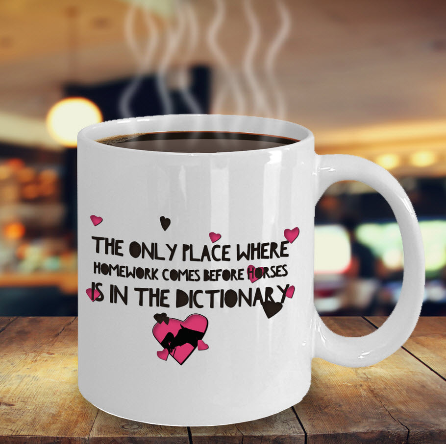Horse Coffee Mug - Funny Horse Lovers Gift - "The Only Place Where Homework Comes Before Horses"