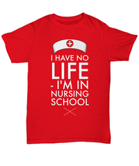 Load image into Gallery viewer, Nursing School T Shirt - Funny Student Nurse Gift - &quot;I Have No Life I&#39;m In Nursing School&quot;
