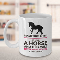 Horse Coffee Mug - Horse Lovers Gift Idea - "Teach Your Child To Love A Horse"