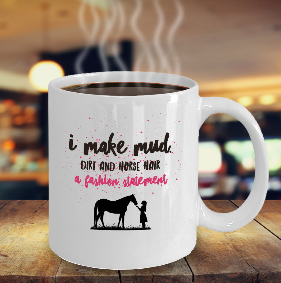 Horse Coffee Mug - Funny Horse Lovers Gift - Cowgirl Gift Idea - "I Make Mud Dirt And Horsehair"