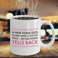 Nurse Coffee Mug - Funny Nursing Gift For Nurses - "A New Nurse Gets Scared When A Doctor Yells"