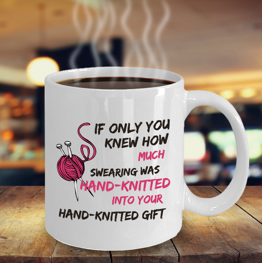 Knitting Coffee Mug - Funny Knitter Mug - Gift For Knitters - "If Only You Knew How Much Swearing"