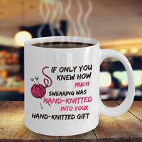 Knitting Coffee Mug - Funny Knitter Mug - Gift For Knitters - "If Only You Knew How Much Swearing"