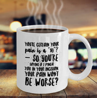Load image into Gallery viewer, Nurse Coffee Mug - Funny Nursing Gift - Present For Nurses - &quot;You&#39;re Certain Your Pain Is A 10&quot;
