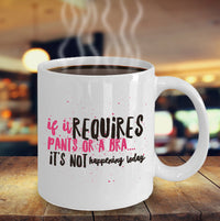 Load image into Gallery viewer, Mom Coffee Mug - Funny Gift For Moms - Coffee Lovers Mug For Women - &quot;If It Requires Pants Or A Bra&quot;
