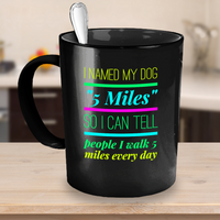 Load image into Gallery viewer, Dog Coffee Mug - Funny Dog Lovers Gift For Dog Owners - Funny Coffee Mug - &quot;I Named My Dog 5 Miles&quot;
