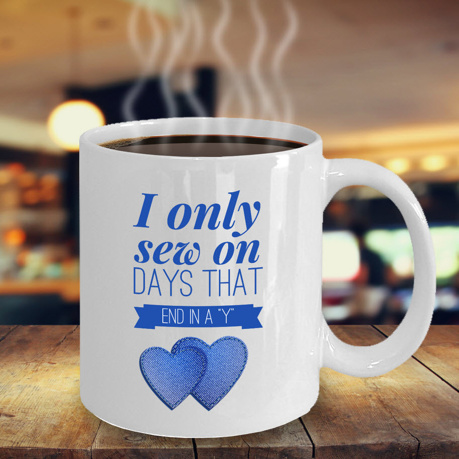Sewing Coffee Mug For Women - Funny Sewing Lovers Gift - "I Only Sew On Days That End In A Y"