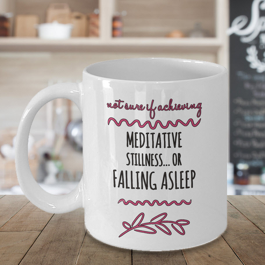 Meditation Coffee Mug - Funny Meditation Lover Gift - "Not Sure If Achieving Meditative Stillness"