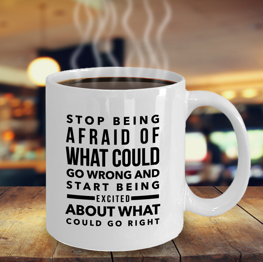 Inspirational Coffee Mug - Inspiring Motivational And Encouraging Gift - "Stop Being Afraid"