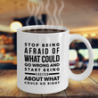 Inspirational Coffee Mug - Inspiring Motivational And Encouraging Gift - "Stop Being Afraid"