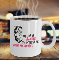 Load image into Gallery viewer, Horse Coffee Mug - Funny Horse Lovers Gift - &quot;My Job Is Starting To Interfere With My Horses&quot;
