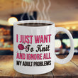 Knitting Coffee Mug - Funny Knitter Mug - Gift For Knitters - "I Just Want To Knit"