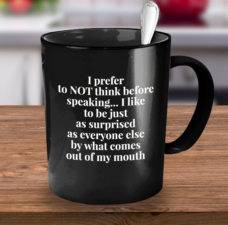 Adult Humor Coffee Mug - Funny Coffee Mug For Women Or Men - "I Prefer Not To Think Before Speaking"