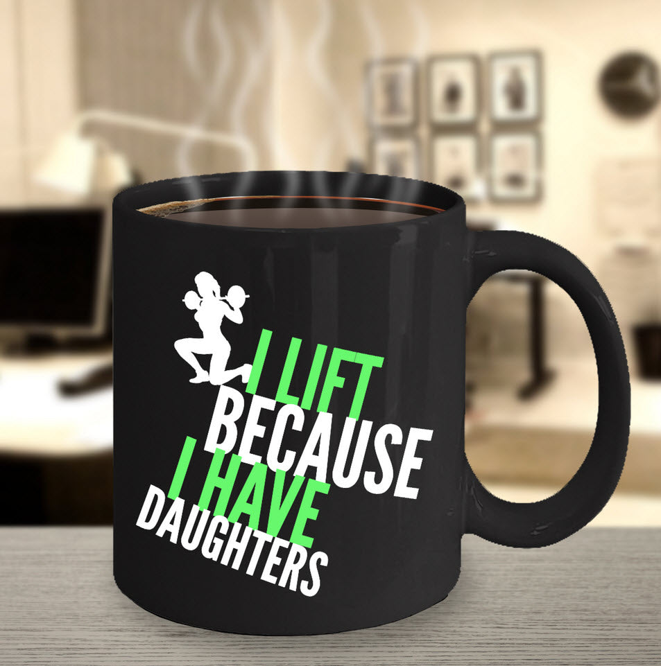 Weight Lifting Mug - Womens Or Mens Gym Mug - Fitness Gift - "I Lift Because I Have Daughters"