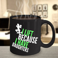 Weight Lifting Mug - Womens Or Mens Gym Mug - Fitness Gift - "I Lift Because I Have Daughters"