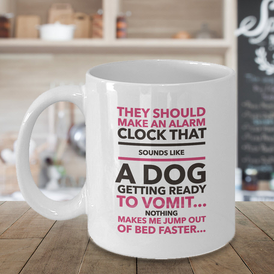 Dog Coffee Mug - Funny Dog Lovers Gift - "They Should Make An Alarm Clock That Sounds Like..."
