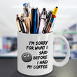 Coffee Lovers Mug - Gift For Him Or Her - Sayings Mug - Sorry Mug - "I'm Sorry For What I Said"