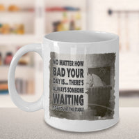 Load image into Gallery viewer, Horse Coffee Mug - Horse Lovers Gift Idea - &quot;No Matter How Bad Your Day Is&quot;
