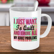 Sewing Coffee Mug - Funny Sewing Lovers Gift For Women - Quilting Mug - "I Just Want To Quilt"