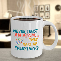 Load image into Gallery viewer, Science Mug - Adult Humor Coffee Mug - Chemistry Mug -&quot;Never Trust An Atom They Make Up Everything&quot;
