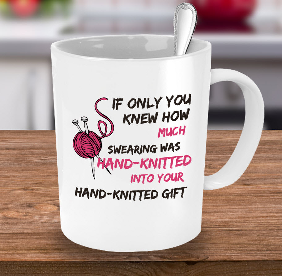 Knitting Coffee Mug - Funny Knitter Mug - Gift For Knitters - "If Only You Knew How Much Swearing"