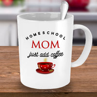 Homeschool Coffee Mug - Funny Homeschooling Gift For Moms - "Homeschool Mom Just Add Coffee"