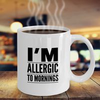 Load image into Gallery viewer, Adult Humor Coffee Mug - Funny Coffee Mug For Women Or Men - &quot;I&#39;m Allergic To Mornings&quot;
