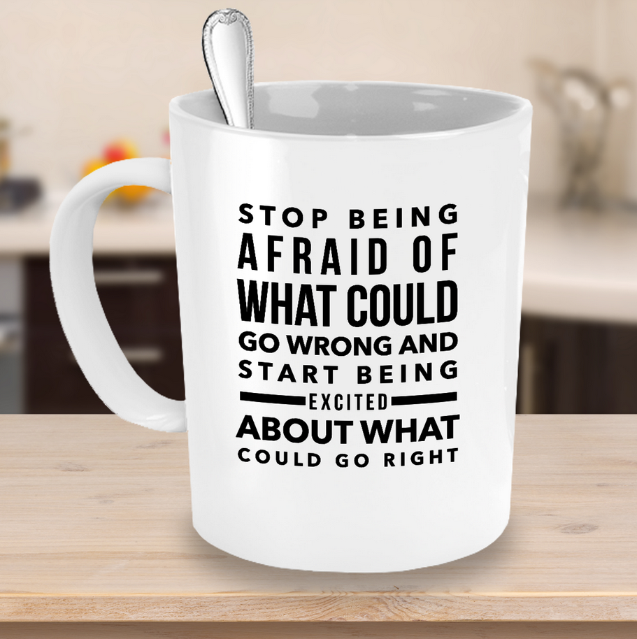 Inspirational Coffee Mug - Inspiring Motivational And Encouraging Gift - "Stop Being Afraid"