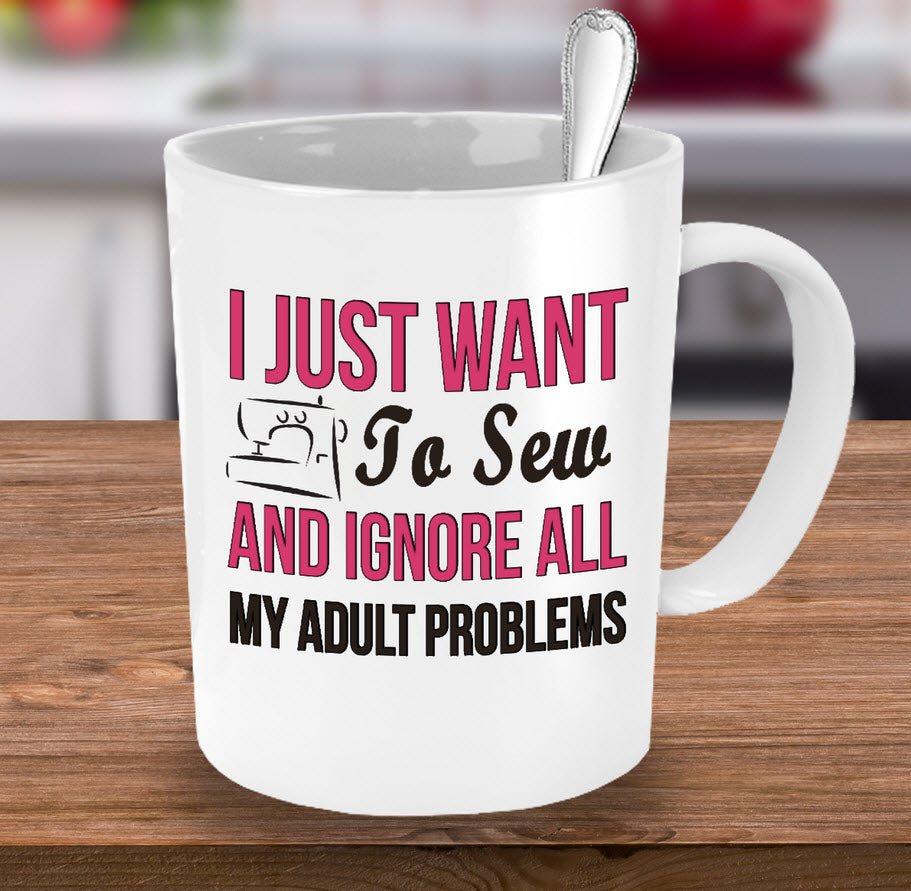 Sewing Coffee Mug - Funny Sewing Mug For Women - Funny Sewing Lovers Gift - "I Just Want To Sew"
