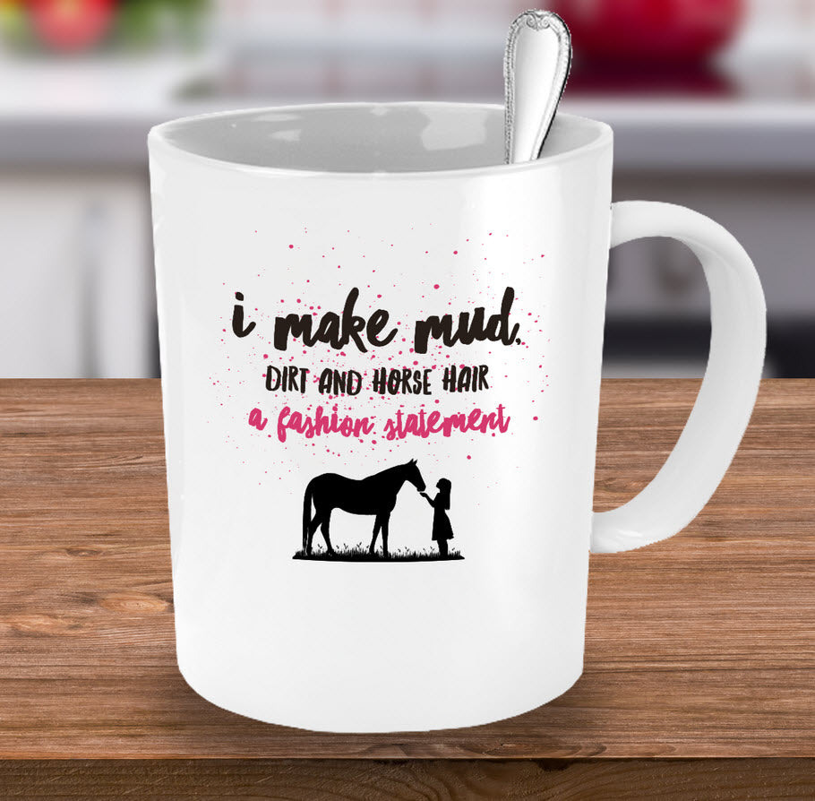 Horse Coffee Mug - Funny Horse Lovers Gift - Cowgirl Gift Idea - "I Make Mud Dirt And Horsehair"