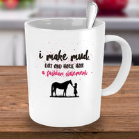 Horse Coffee Mug - Funny Horse Lovers Gift - Cowgirl Gift Idea - "I Make Mud Dirt And Horsehair"