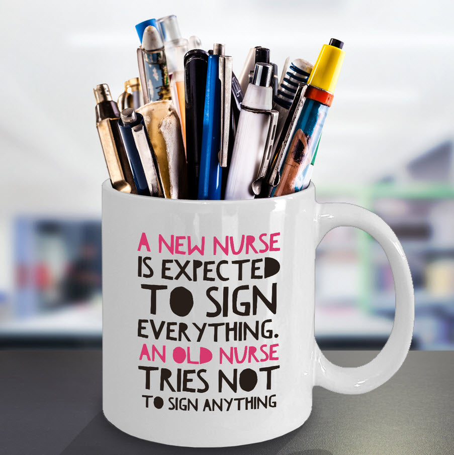 Nurse Coffee Mug - Funny Nursing Gift For Nurses - "A New Nurse Is Expected To Sign Everything"