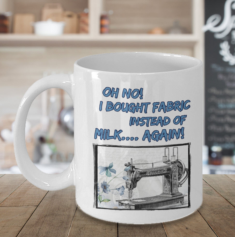 Sewing Coffee Mug - Funny Sewing Lover Or Quilters Gift - "Oh No! I Bought Fabric Instead Of Milk"