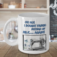 Load image into Gallery viewer, Sewing Coffee Mug - Funny Sewing Lover Or Quilters Gift - &quot;Oh No! I Bought Fabric Instead Of Milk&quot;
