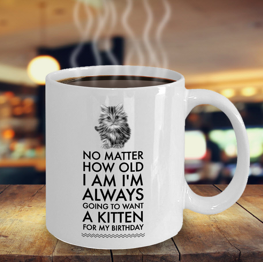 Cat Lover Coffee Mug - Cat Lover Gifts For Women And Men - Kitten Mug - "No Matter How Old I Am"
