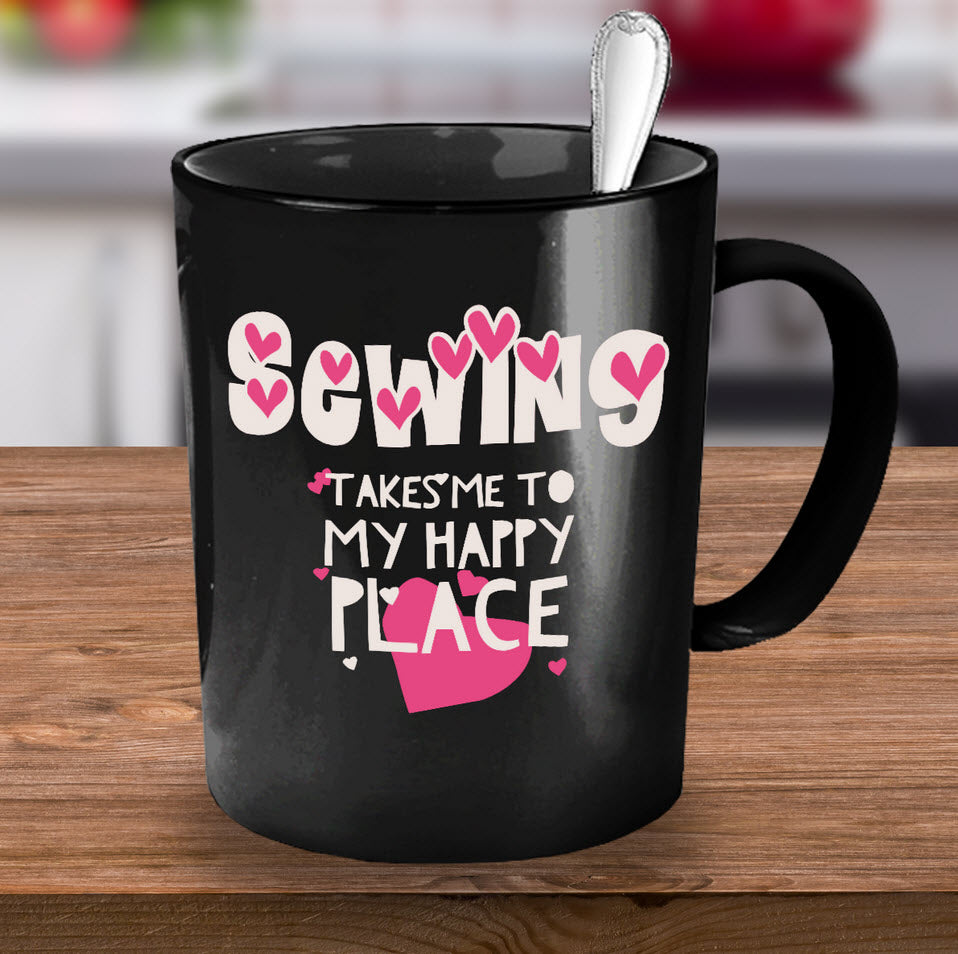 Sewing Coffee Mug - Funny Gift For Quilters - Quilting Mug - "Sewing Takes Me To My Happy Place"