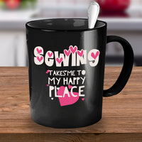 Sewing Coffee Mug - Funny Gift For Quilters - Quilting Mug - "Sewing Takes Me To My Happy Place"