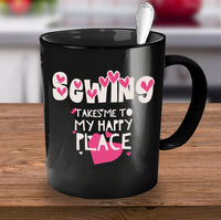 Load image into Gallery viewer, Sewing Coffee Mug - Funny Gift For Quilters - Quilting Mug - &quot;Sewing Takes Me To My Happy Place&quot;
