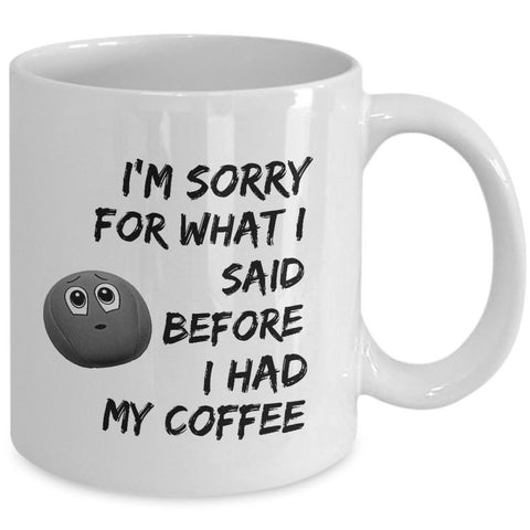 Coffee Lovers Mug - Gift For Him Or Her - Sayings Mug - Sorry Mug - 