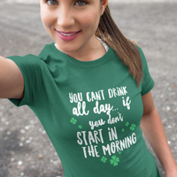 Irish T Shirt For Men Or Women  - Funny St Patricks Day Shirt - Irish Themed Gifts - "You Can't Drink All Day"