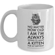 Cat Lover Coffee Mug - Cat Lover Gifts For Women And Men - Kitten Mug - "No Matter How Old I Am"