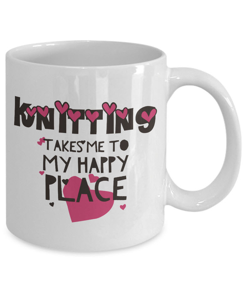 Knitting Coffee Mug - Funny Knitter Mug - Gift For Knitters - "Knitting Takes Me To My Happy Place"