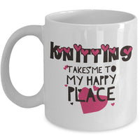 Knitting Coffee Mug - Funny Knitter Mug - Gift For Knitters - "Knitting Takes Me To My Happy Place"