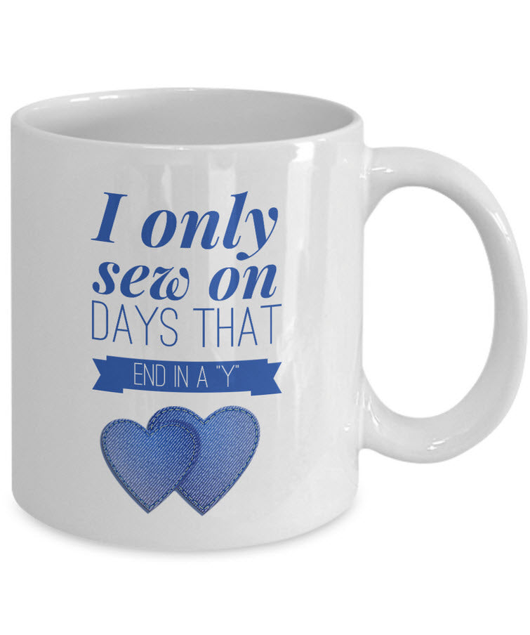 Sewing Coffee Mug For Women - Funny Sewing Lovers Gift - "I Only Sew On Days That End In A Y"