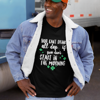 Irish T Shirt For Men Or Women  - Funny St Patricks Day Shirt - Irish Themed Gifts - "You Can't Drink All Day"