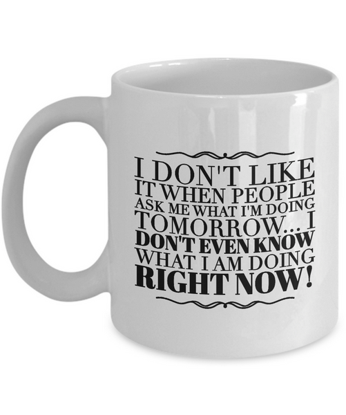 Adult Humor Coffee Mug - Funny Coffee Mug For Women Or Men - "I Don't Like It When People Ask Me"