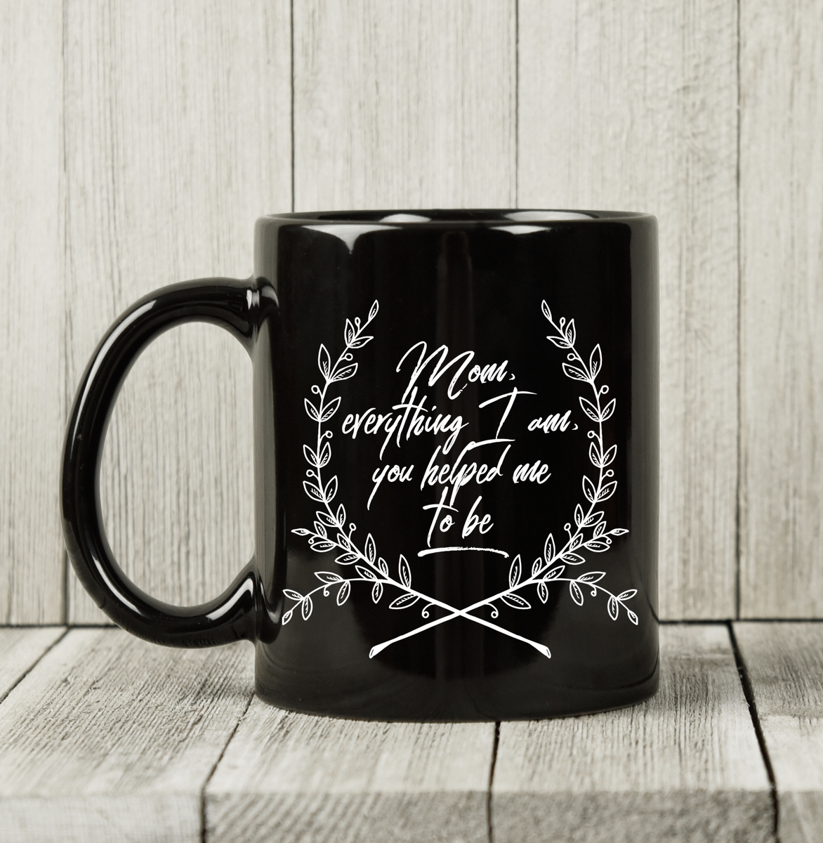 Moms Mug - Gift For Moms - Mothers Day Gift - Black 11 oz Ceramic Mug - "Mom Everything I Am"