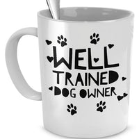 Dog Coffee Mug - Funny Dog Lover Gift For Men Or Women - "Well Trained Dog Owner"