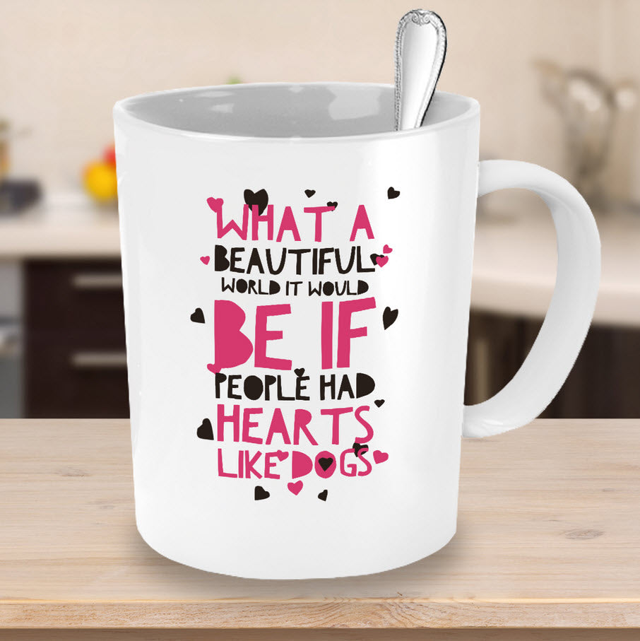 Dog Coffee Mug - Dog Lover Gift Idea For Men Or Women - "What A Beautiful World It Would Be"
